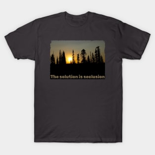 The solution is seclusion T-Shirt